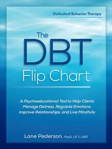 The Dbt Flip Chart: A Psychoeducational Tool to Help Clients Manage Distress, Regulate Emotions, Improve Relationships, and Live Mindfully -- Lane Pederson, Poster
