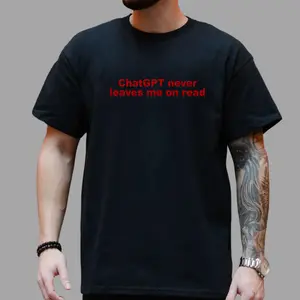 ChatGPT Never Leaves Me On Read Meme Funny Quote T-Shirt – Humorous AI Chat Graphic Tee for Tech Lovers and Internet Culture Fans, Casual Menswear Tops