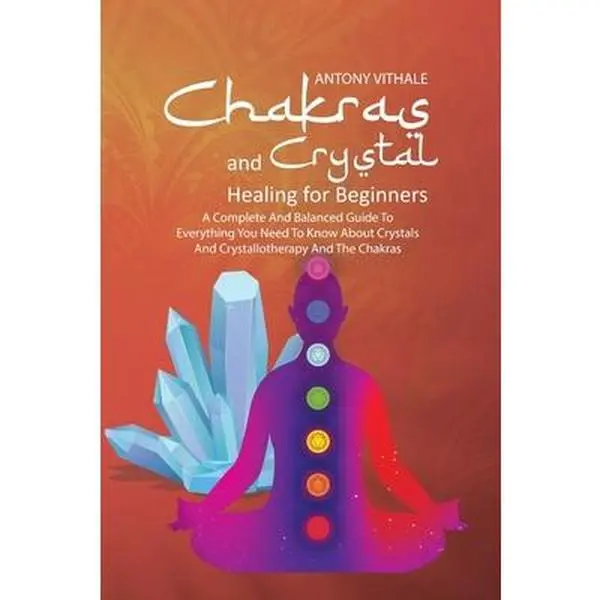 USED-Chakras and Crystal Healing for Beginners: A Complete and Balanced Guide to Everything You Need to Know About Crystals and Crystallotherapy and The Ch by Vithale, Antony (Paperback)