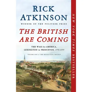 The British Are Coming: The War for America, Lexington to Princeton, 1775-1777 -- Rick Atkinson - Paperback
