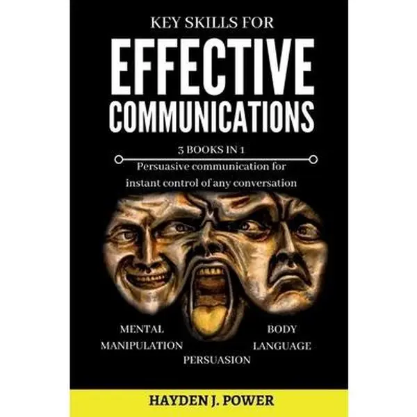 USED-Key Skills for EFFECTIVE COMMUNICATIONS: 3 books in 1 (Effective keys to Persuasion - Mental Manipulation - Body Language Revealed) Persuasive communi by Power, Hayden J. (Paperback)