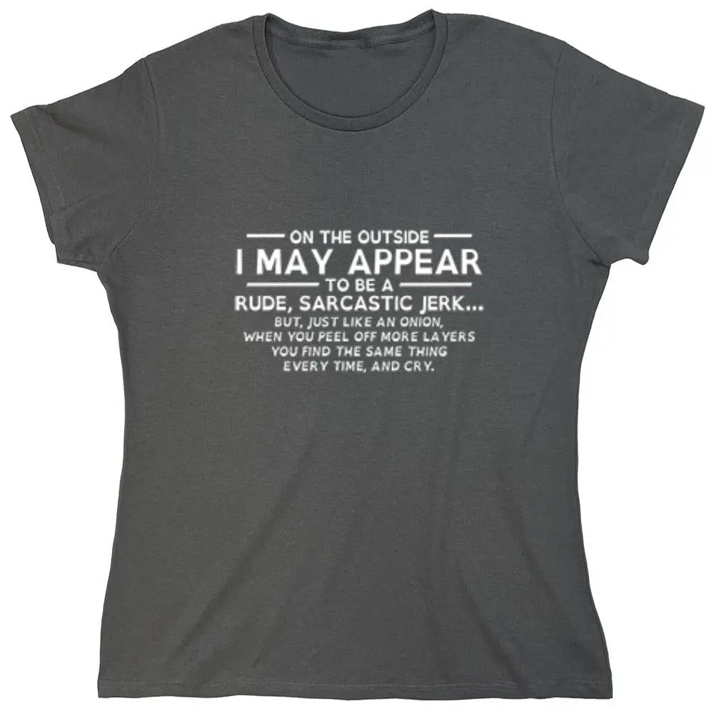 On The Outside I May Appear Rude, Sarcastic Jerk Just Like An Onion - Womens