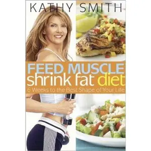 USED-Feed Muscle, Shrink Fat Diet: 6 Weeks to the Best Shape of Your Life by Kathy Smith (Hardcover)