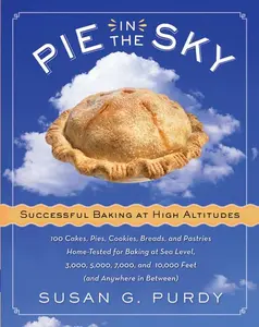 Pie in the Sky Successful Baking at High Altitudes: 100 Cakes, Pies, Cookies, Breads, and Pastries Home-tested for Baking at Sea Level, 3,000, 5,000, 7,000, and 10,000 feet (and Anywhere in Between). by Susan G. Purdy [Hardback Book]
