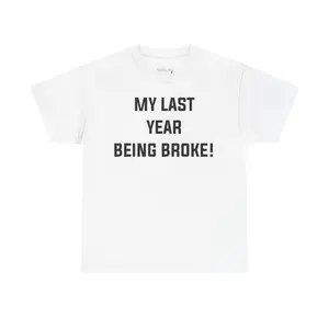 MY LAST YEAR BEING BROKE! - Heavy Cotton Tee Menswear Shirt Graphic Streetwear Crewneck Man