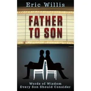 USED-Father to Son: Words of Wisdom Every Son Should Consider by Eric Ivan Willis (Paperback)