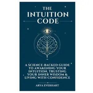 The Intuition Code: A Science-Backed Guide to Awakening Your Intuition, Trusting Your Inner Wisdom & Living with Confidence