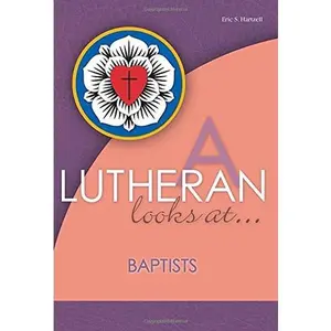 USED-A Lutheran Looks At Baptists (A Lutheran Looks At…) by Eric S. Hartzell (Paperback)