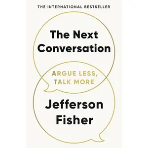 Jefferson Fisher The Next Conversation Argue Less Talk More Transform Your Conversations with Practical Strategies for Better Life and Relationships