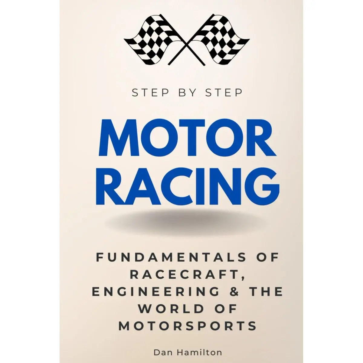 Motor Racing Step by Step: Fundamentals of Racecraft, Engineering & the World of Motorsports (Step By Step Subject Guides) Hardcover – September 19, 2024