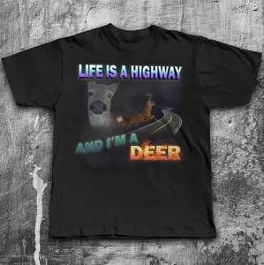 Life is A Highway and i am a Deer Funny Meme Tee Shirt Gift for Woman and Man, Fast Food Dank Memes T-shirt, Silly Joke Gifts, Goofy Ahh Tee Graphic Tee Streetwear adult and youth Tee - Retro Vibe, Bold Style