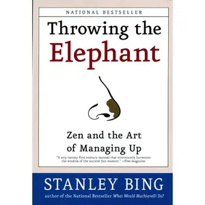 Throwing the Elephant: Zen and the Art of Managing Up by Stanley Bing [Paperback Book]