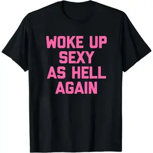 Woke Up Sexy As Hell Again Funny Sarcastic T-Shirt Made in USA Women's Autumn and Winter Hoodies and Sweatshirts 230g Water Washed Round Neck Casual Summer Tee