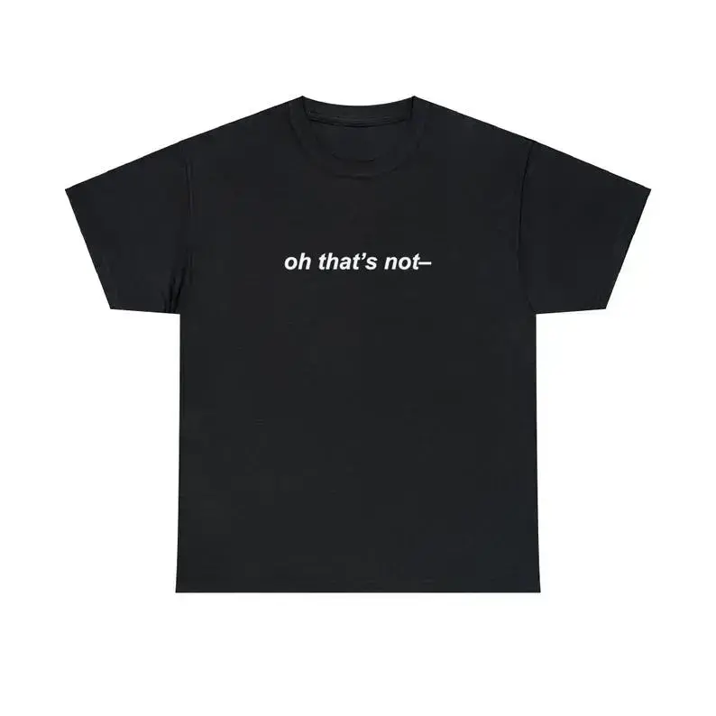 Oh That's Not Unisex Tee Funny Iconic Ironic Meme Quote Shirt Viral Daytime TV Talk Show Fail TikTok Hilarious Humorous Gift, Adult funny T-shirt, Gift for Woman and Man