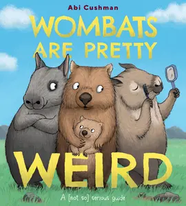 Wombats Are Pretty Weird: A (Not So) Serious Guide by Abi Cushman||Abi Cushman [Hardback Book]
