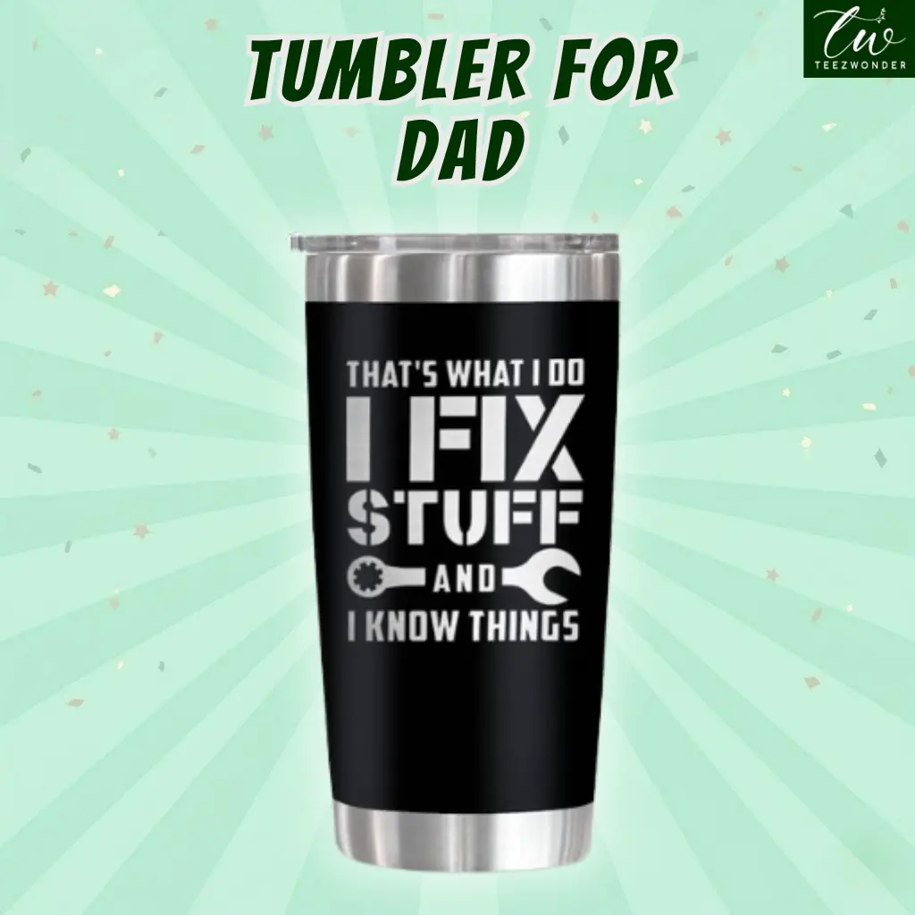 Funny Tumbler for Dad – "I Fix Stuff & I Know Things" 20oz Stainless Steel Insulated Cup, Best Father's Day, Birthday Gift for Men, Husband, Dad, Grandpa, Mechanic Dad, Handy Man, DIY Dad