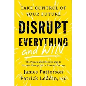 Disrupt Everything--And Win: Take Control of Your Future -- James Patterson, Hardcover