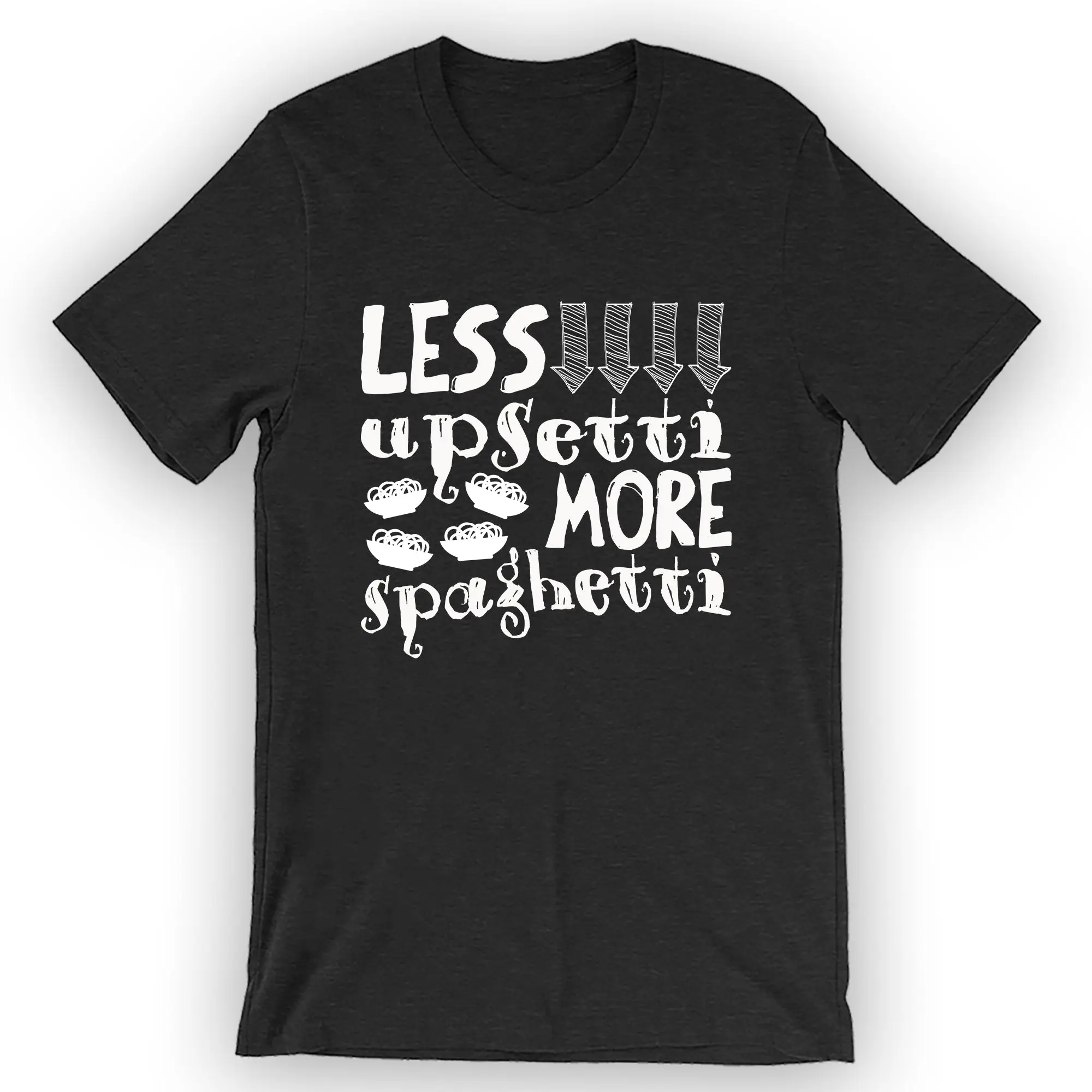 Unisex Less Upsetti More Spaghetti T-Shirt Spaghetti Shirt