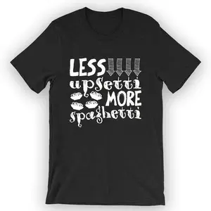Unisex Less Upsetti More Spaghetti T-Shirt Spaghetti Shirt