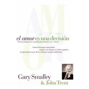 USED-El Amor Es Una Decisión: Técnicas Probadas Para Mantener El Matrimonio Vivo Y Vibrante by Smalley, Gary (Paperback)