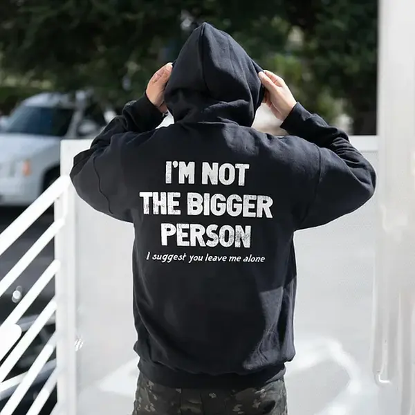 I'm Not The Bigger Person I Suggest You Leave Me Alone Printed Fleece-lined Unisex Hoodie T-Shirt, Sweatshirt, Hoodie