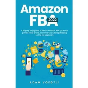 USED-Amazon FBA 2022: A step by step guide to sell on Amazon with your own private label brand, ecommerce and dropshipping selling for beginners by Adam Voegtli (Paperback)