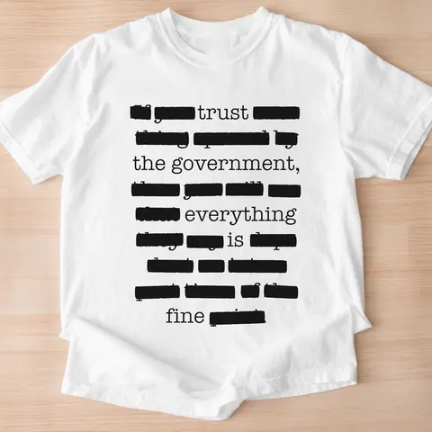 Everything Is Fine Trust Your Government Redacted Meme T-Shirt, Funny Political Graphic Tee, Conspiracy Theory Shirt, Truth Seekers