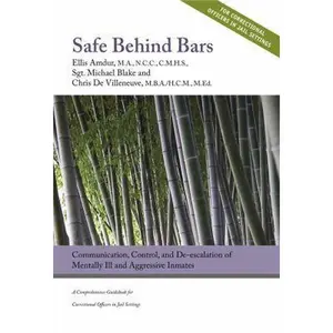 USED-Safe Behind Bars: Communication, Control, and De-escalation of Mentally Ill & Aggressive Inmates - A Comprehensive Guidebook for Correctional Offices in Jail Settings by Ellis Amdur,Sgt. Michael Blake,Chris DeVilleneuve (Unknown)