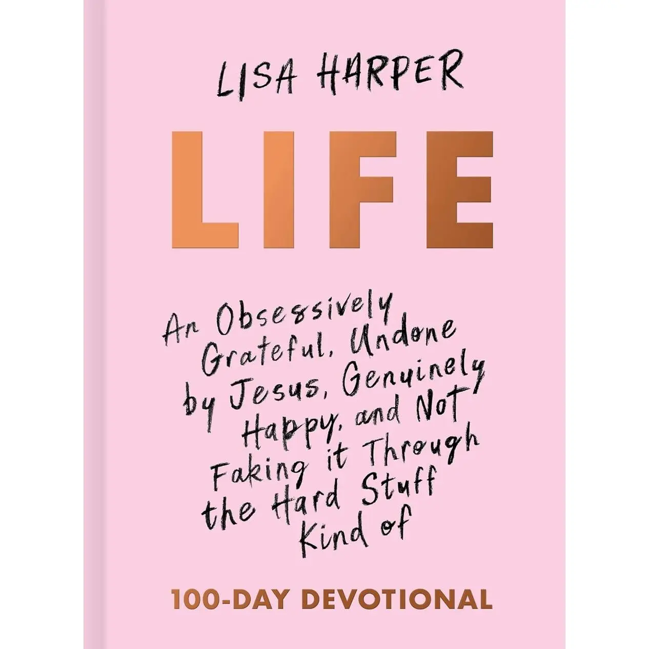 Life: An Obsessively Grateful, Undone by Jesus, Genuinely Happy, and Not Faking it Through the Hard Stuff Kind of 100-Day Devotional