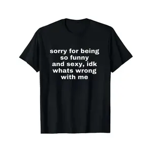 Humorous And Flirty Apology For Being So Funny And Sexy Joke T Shirt Top Spring Statement