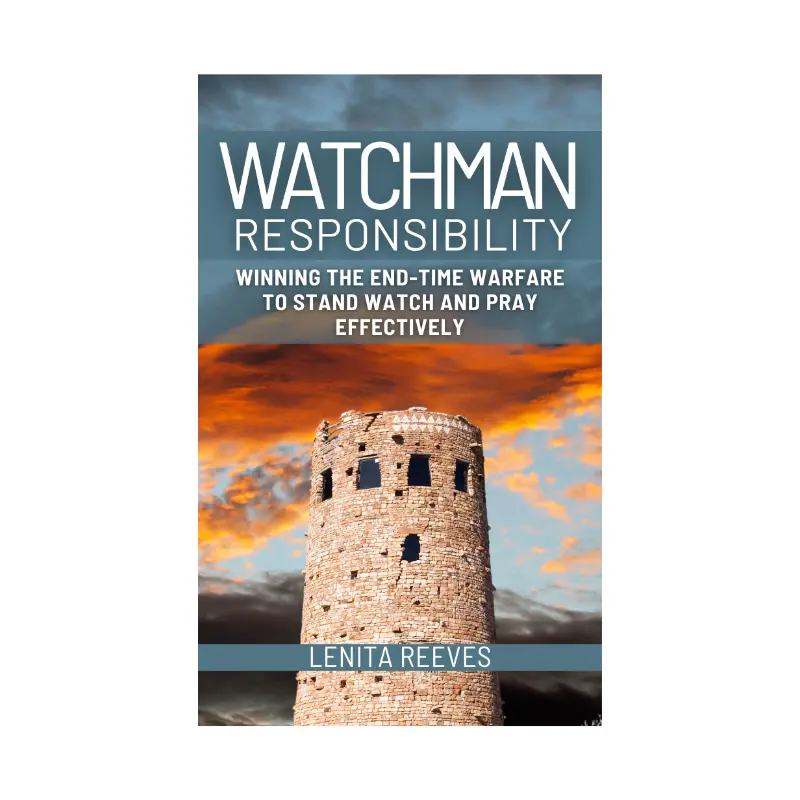 Watchman Responsibility: Winning the End-Time Warfare to Stand Watch and Pray Effectively