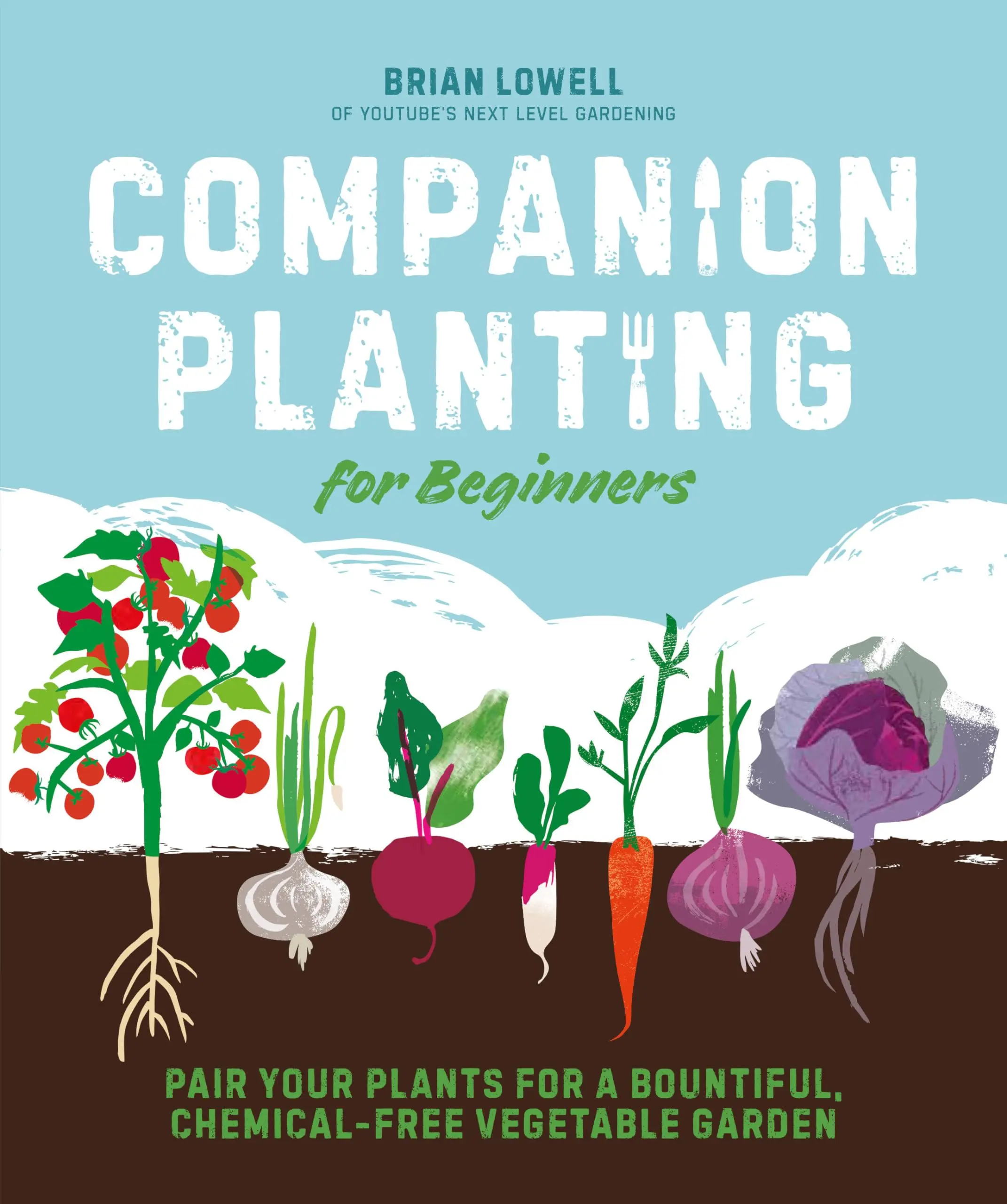 Companion Planting for Beginners: Pair Your Plants for a Bountiful, Chemical-Free Vegetable Garden -- Brian Lowell - Paperback