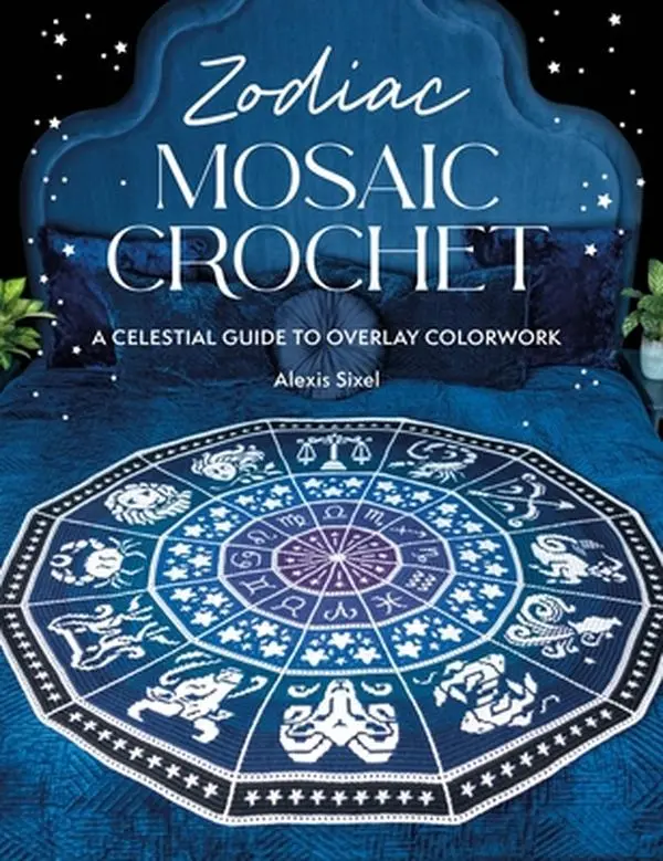 Zodiac Mosaic Crochet: A Celestial Overlay Colorwork Guide with Projects, Charts, Signs - Alexis Sixel, Paperback