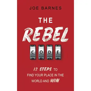 The Rebel Code: 12 Steps To Find Your Place In The World And Win (Live Life On Your Own Terms Series)
