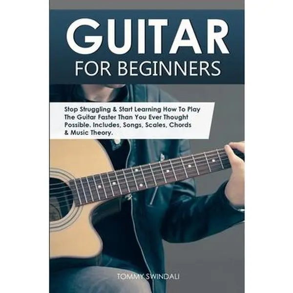 Guitar Tutorial Book for Beginners: Stop Struggling & Start Learning to Play Faster Than Expected - Includes Songs, Scales by Tommy Swindali (Paperback)
