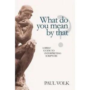 USED-What Do You Mean By That?: A Brief Guide to Interpreting Scripture by Volk, Paul (Paperback)