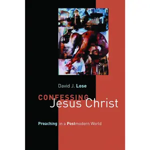 USED-Confessing Jesus Christ: Preaching in a Postmodern World by Lose, David J. (Paperback)