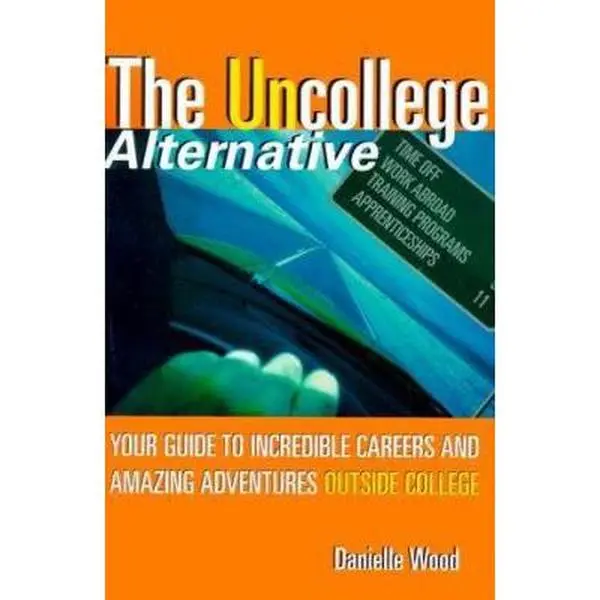 USED-The UnCollege Alternative: Your Guide to Incredible Careers and Amazing Adventures Outside College by Danielle Kwatinetz Wood (Paperback)
