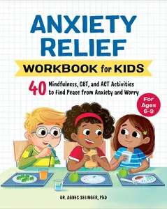 Anxiety Relief Workbook for Kids: 40 Mindfulness, Cbt, and ACT Activities to Find Peace from Anxiety and Worry -- Agnes Selinger - Paperback