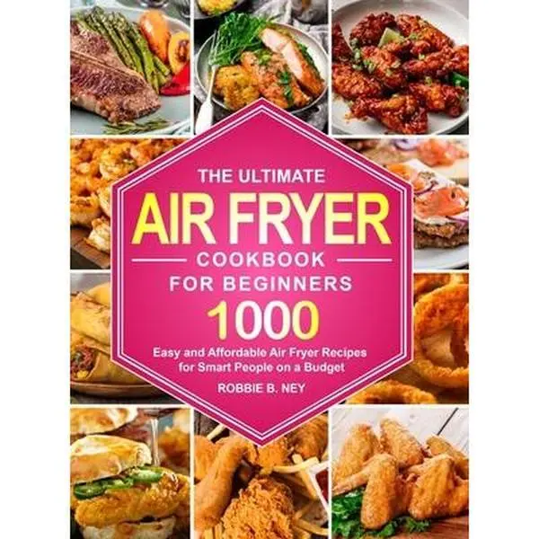 USED-The Ultimate Air Fryer Cookbook For Beginners: 1000 Easy and Affordable Air Fryer Recipes for Smart People on a Budget by Ney, Robbie B. (Hardcover)