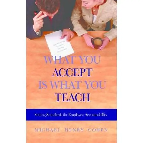 USED-What You Accept is What You Teach: Setting Standards for Employee Accountability by Michael Cohen (Paperback)