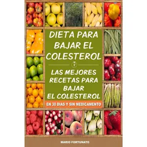Dieta Para Bajar el Colesterol: Las Mejores Recetas Para Bajar el Colesterol en 30 Dias y Sin Medicamento (Spanish Edition)