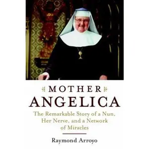 USED-Mother Angelica: The Remarkable Story of a Nun, Her Nerve, and a Network of Miracles by Raymond Arroyo (Hardcover)