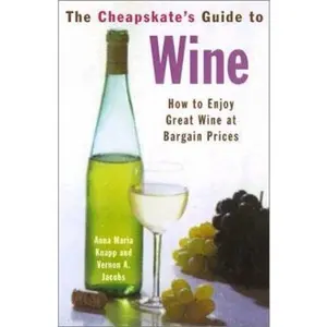 USED-The Cheapskate's Guide to Wine: How to Enjoy Great Wine at Bargain Prices by Anna Maria Knapp (Paperback)