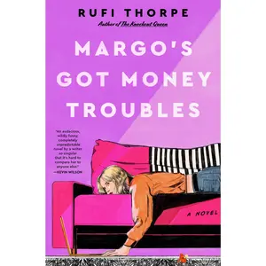 Margo's Got Money Troubles: A Novel by Rufi Thorpe [Hardback Book]