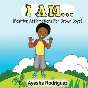 I Am...: Positive Affirmations for Brown Boys -- Ayesha Rodriguez, Paperback