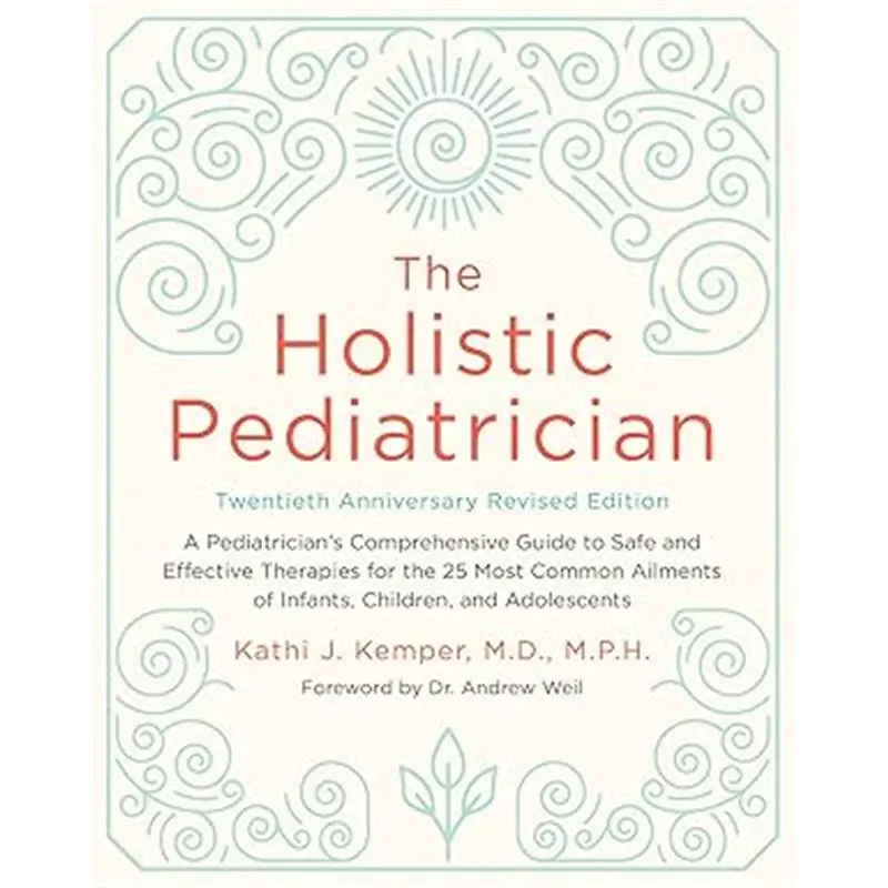 The Holistic Pediatrician, Twentieth Anniversary Revised Edition: A Pediatrician's Comprehensive Guide to Safe and Effective Therapies for the 25 Most ... of Infants, Children, and Adolescents