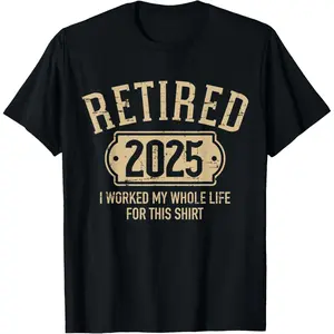 Retired 2025 retirement worked whole life for this T-Shirt,Unisex,Made in USA