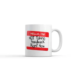 Hello Im Not Taking Feedback Right Now Mug Funny Sarcastic Graphic Novelty Coffee Cup - 11oz Funny Coffee Mugs Ceramic Printed Drinkware Cup