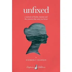Unfixed: A Memoir of Family, Mystery, and the Currents That Carry You Home -- Kimberly Warner, Hardcover